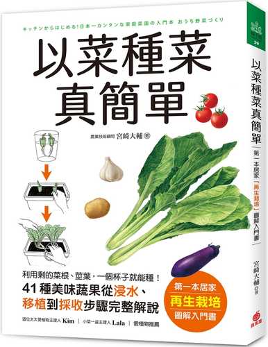 以菜種菜真簡單：第一本居家「再生栽培」圖解入門書！利用剩的菜根、莖葉，一個杯子就能種！