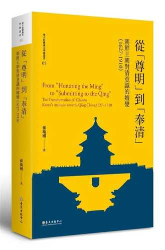 From “Honoring the Ming” to “Submitting to the Qing”: The Transformation of Chosŏn Korea’s Attitude towards Qing China, 1627-1910