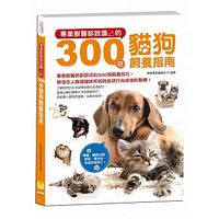 專業獸醫都說讚的300個貓狗飼養指南：狗迷、貓奴必讀，養貓、養狗前，有這本就夠了！